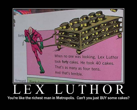 Lex Luthor / You're like the richest man in Metropolis. Can't you just BUY some cakes?