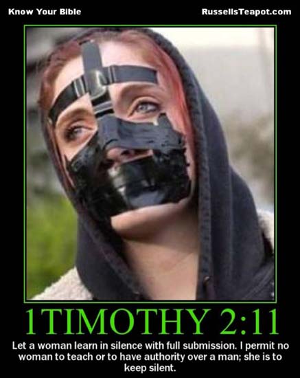 1Timothy 2:11 / Let a woman learn in silence with full submission. I permit no woman to teach or to have authority over a man; she is to be kept silent.