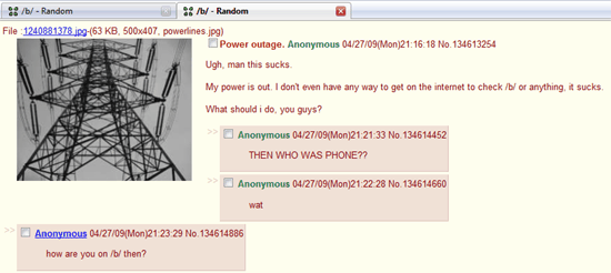 My power is out. I don't have any way to get on the internet to check /b/ or anything, it sucks. / THEN WHO WAS PHONE??