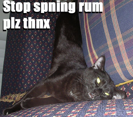Stop spning rum plz thnx