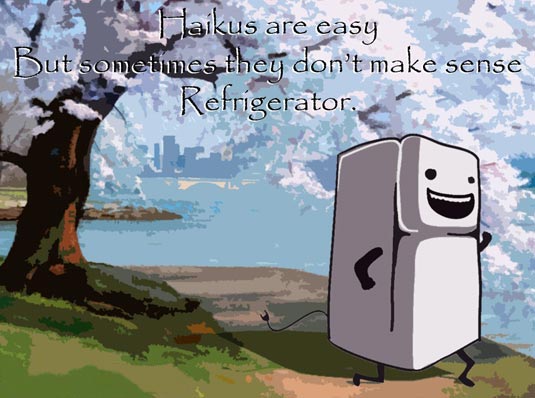 Haikus are easy / but sometimes they don't make sense / Refrigerator.