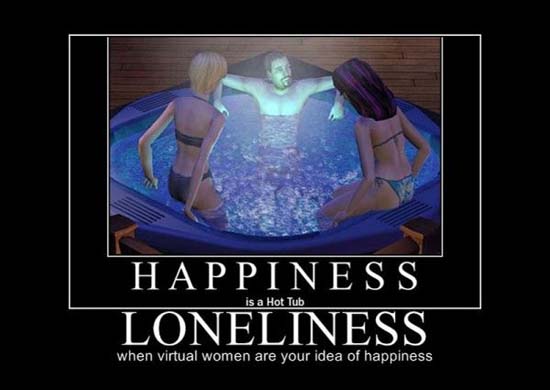 Loneliness / when virtual women are your idea of happiness