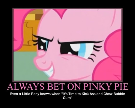Always Bet on Pinky Pie / Even a Little Pony knows when "it's Time to Kick Ass and Chew Bubble Gum"